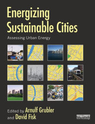 Title: Energizing Sustainable Cities: Assessing Urban Energy / Edition 1, Author: Arnulf Grubler