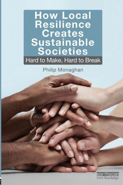 How Local Resilience Creates Sustainable Societies: Hard to Make, Break