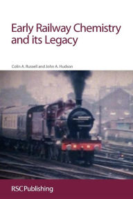Title: Early Railway Chemistry and its Legacy, Author: Colin A Russell