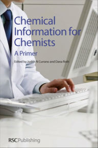 Title: Chemical Information for Chemists: A Primer / Edition 1, Author: Judith Currano