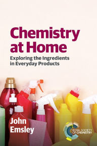 Title: Chemistry at Home: Exploring the Ingredients in Everyday Products / Edition 1, Author: John Emsley