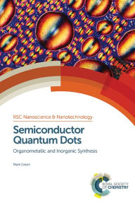 Title: Semiconductor Quantum Dots: Organometallic and Inorganic Synthesis, Author: Mark Green