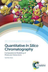 Title: Quantitative In Silico Chromatography: Computational Modelling of Molecular Interactions, Author: Toshihiko Hanai