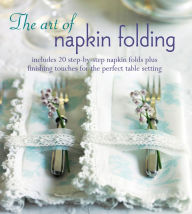 Title: The Art of Napkin Folding: Includes 20 step-by-step napkin folds plus finishing touches for the perfect table setting, Author: Ryland