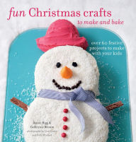 Title: Fun Christmas Crafts to Make and Bake: Over 60 festive projects to make with your kids, Author: Catherine Woram