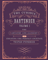 The Curious Bartender: The Artistry and Alchemy of Creating the Perfect Cocktail