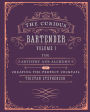 The Curious Bartender Volume 1: The artistry and alchemy of creating the perfect cocktail