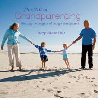 Title: The Gift of Grandparenting: A celebration of the delights of having grandchildren, Author: Cheryl Saban