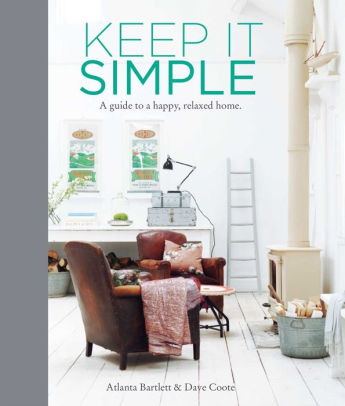 Keep It Simple A Guide To A Happy Relaxed Home By Atlanta