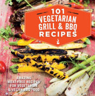 Title: 101 Vegetarian Grill & Barbecue Recipes: Amazing meat-free recipes for vegetarian and vegan BBQ food, Author: Ryland Peters & Small