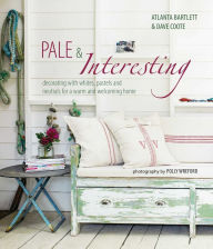 Title: Pale & Interesting: Decorating with whites, pastels and neutrals for a warm and welcoming home, Author: Atlanta Bartlett