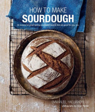 Title: How to Make Sourdough: 47 recipes for great-tasting sourdough breads that are good for you, too., Author: Emmanuel Hadjiandreou