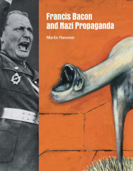 Title: Francis Bacon and Nazi Propaganda, Author: Martin Hammer