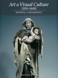 Title: Art & Visual Culture 1000-1600: Medieval to Renaissance, Author: Kim W. Woods