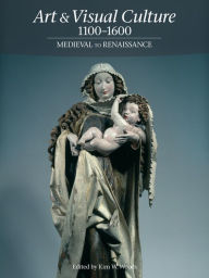 Title: Art & Visual Culture 1100-1600: Medieval to Renaissance, Author: Kim W. Woods