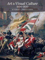 Title: Art & Visual Culture 1600-1850: Academy to Avant-Garde, Author: Emma Barker