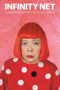 Title: Infinity Net: The Autobiography of Yayoi Kusama, Author: Yayoi Kusama