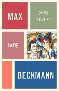 Title: Max Beckmann: On My Painting, Author: Max Beckmann