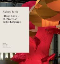 Title: Richard Tuttle: I Don't Know . The Weave of Textile Language, Author: Magnus af Petersens