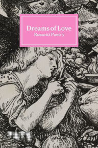 Title: Dreams of Love: Rossetti Poetry, Author: Amy Key