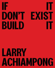 Title: Larry Achiampong: If It Don't Exist, Build It, Author: Larry Achiampong