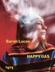 Title: Sarah Lucas: Happy Gas, Author: Dominique Heyse-Moore