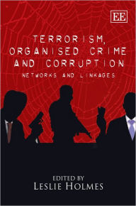 Title: Terrorism, Organised Crime and Corruption: Networks and Linkages, Author: Leslie Holmes