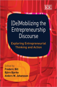 Title: (De)Mobilizing the Entrepreneurship Discourse: Exploring Entrepreneurial Thinking and Action, Author: Frederic Bill