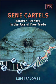 Title: Gene Cartels: Biotech Patents in the Age of Free Trade, Author: Luigi Palombi