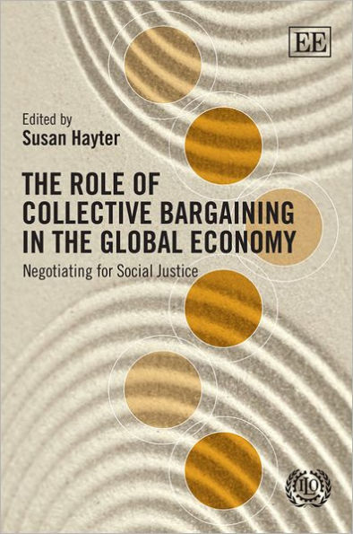 The Role of Collective Bargaining in the Global Economy: Negotiating for Social Justice