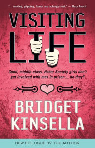 Title: Visiting Life: Good, middle-class, Honor Society girls don't get involved with men in prisonn, Author: Bridget Kinsella