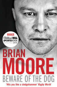 Title: Beware of the Dog: Rugby's Hard Man Reveals All, Author: Brian Moore