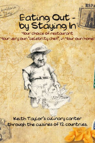 Title: Eating Out - By Staying In: A Culinary Canter Through The Cuisines of Twelve Countries, Author: Keith Taylor