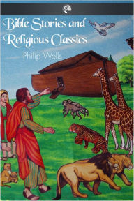 Title: Bible Stories and Religious Classics, Author: Philip Wells