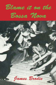 Title: Blame It On The Bossa Nova, Author: James Brodie