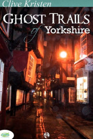 Title: Ghost Trails of Yorkshire, Author: Clive Kristen