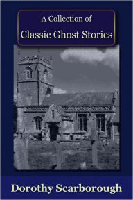Title: A Collection of Classic Ghost Stories, Author: Dorothy Scarborough
