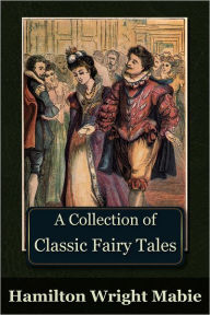 Title: A Collection of Classic Fairy Tales, Author: Hamilton Wright Mabie