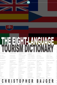 Title: The Eight-Language Tourism Dictionary: An essential guide for every tourist of the world, Author: Christopher Bajger