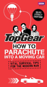 Title: Top Gear: How to Parachute into a Moving Car: Vital Survival Tips for the Modern Man, Author: Richard Porter