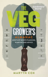 Title: Gardeners' World: The Veg Grower's Almanac: Month by Month Planning and Planting, Author: Martyn Cox