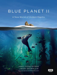 Title: Blue Planet II: A New World of Hidden Depths, Author: James Honeyborne