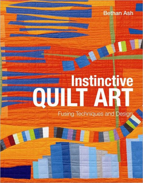 Instinctive Quilt Art: Fusing Techniques and Design