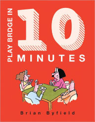 Title: Play Bridge in 10 Minutes: The Quickest Way to Learn the Game, Author: Brian Byfield