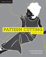 Title: Pattern Cutting Made Easy: A Step-By-Step Introduction To Dressmaking, Author: Gillian Holman