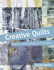 Title: Creative Quilts: Unlock Your Creativity with Design Classes and Techniques, Author: Sandra Meech