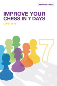 Title: Improve Your Chess in 7 Days, Author: Gary Lane