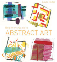 Title: Beginner's GD to Abstract Art, Author: Laura Reiter