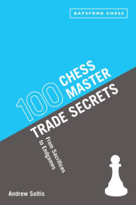 Title: 100 Chess Master Trade Secrets: From Sacrifices to Endgames, Author: Andrew Soltis