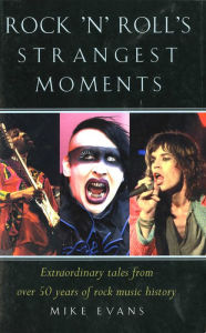 Title: Rock'n'Roll's Strangest Moments: Extraordinary But True Tales from 45 Years of Rock & Roll History, Author: Mike Evans